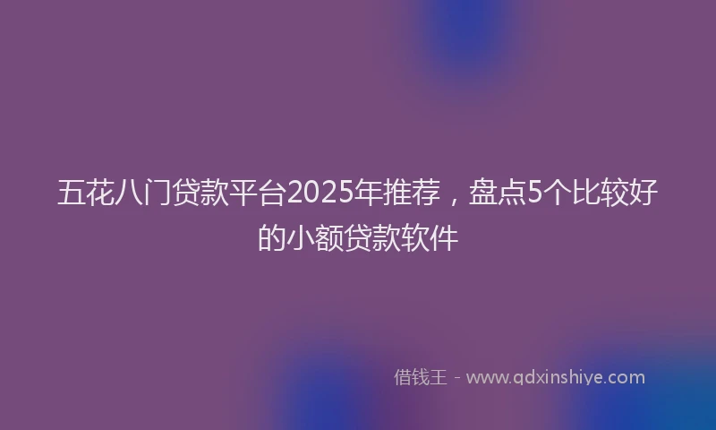 五花八门贷款平台2025年推荐,盘点5个比较好的小额贷款软件
