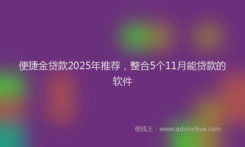 便捷金贷款2025年推荐，整合5个11月能贷款的软件