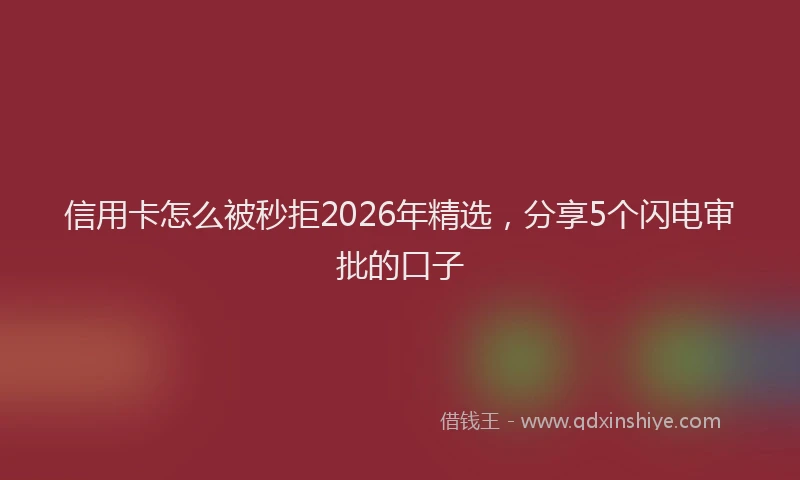 信用卡怎么被秒拒2026年精选，分享5个闪电审批的口子