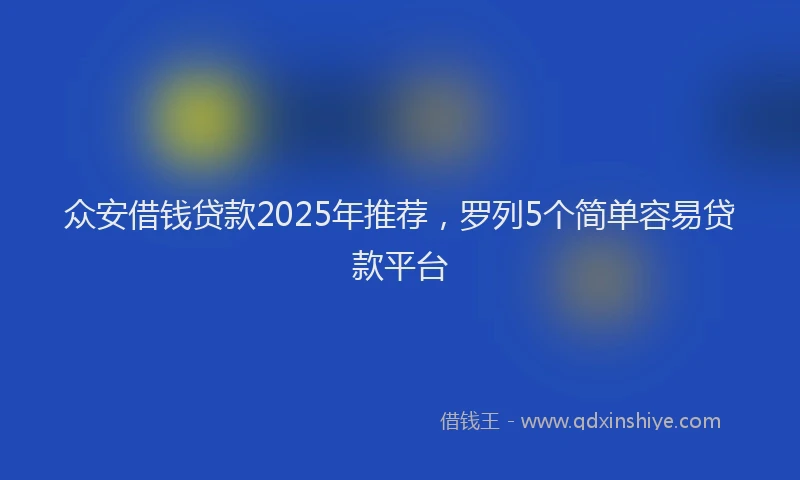 众安借钱贷款2025年推荐，罗列5个简单容易贷款平台