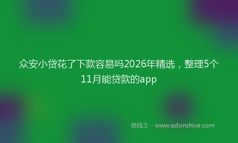 众安小贷花了下款容易吗2026年精选,整理5个11月能贷款的app