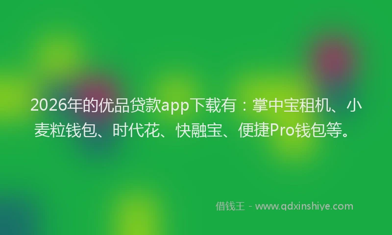 2026年的优品贷款app下载有：掌中宝租机、小麦粒钱包、时代花、快融宝、便捷Pro钱包等。