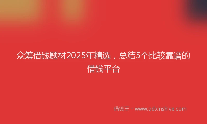 众筹借钱题材2025年精选，总结5个比较靠谱的借钱平台