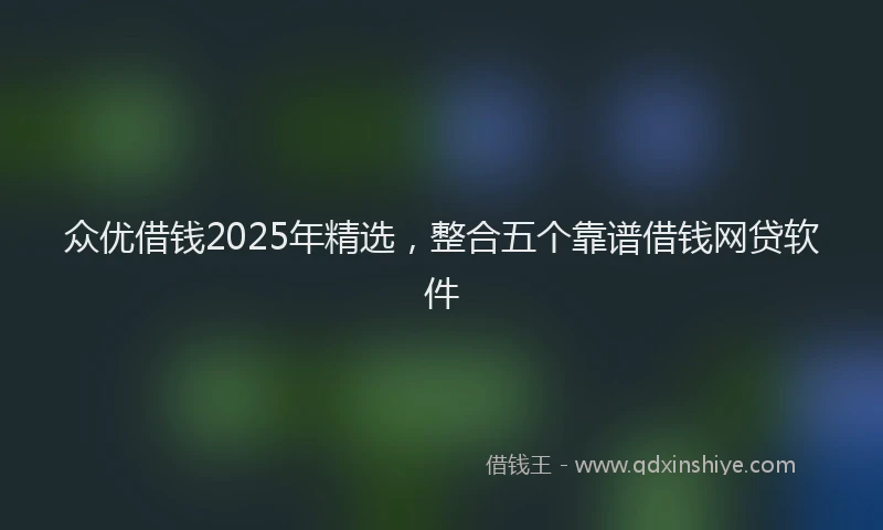 众优借钱2025年精选，整合五个靠谱借钱网贷软件