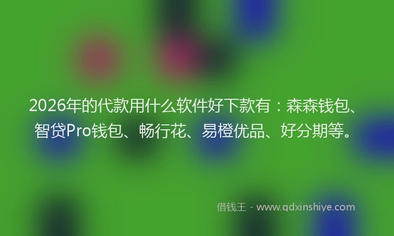 2026年的代款用什么软件好下款有：森森钱包、智贷Pro钱包、畅行花、易橙优品、好分期等。