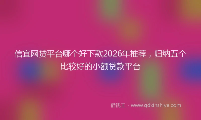 信宜网贷平台哪个好下款2026年推荐，归纳五个比较好的小额贷款平台