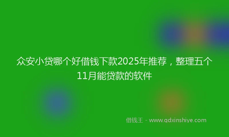 众安小贷哪个好借钱下款2025年推荐,整理五个11月能贷款的软件