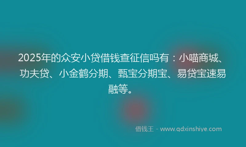2025年的众安小贷借钱查征信吗有：小喵商城、功夫贷、小金鹤分期、甄宝分期宝、易贷宝速易融等。