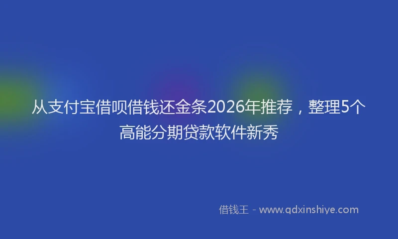 从支付宝借呗借钱还金条2026年推荐，整理5个高能分期贷款软件新秀