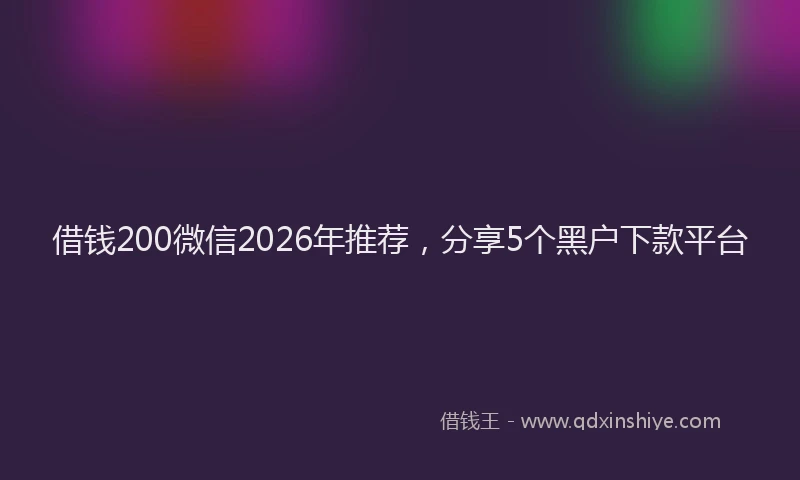 借钱200微信2026年推荐，分享5个黑户下款平台