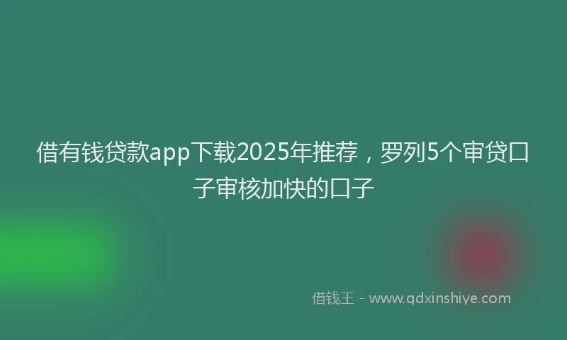 借有钱贷款app下载2025年推荐,罗列5个审贷口子审核加快的口子