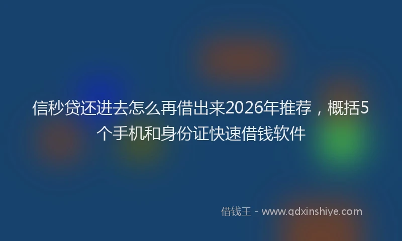 信秒贷还进去怎么再借出来2026年推荐，概括5个手机和身份证快速借钱软件