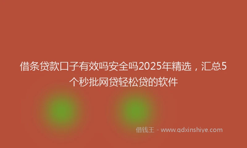 借条贷款口子有效吗安全吗2025年精选，汇总5个秒批网贷轻松贷的软件