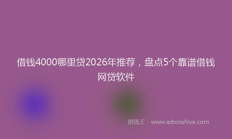 借钱4000哪里贷2026年推荐，盘点5个靠谱借钱网贷软件
