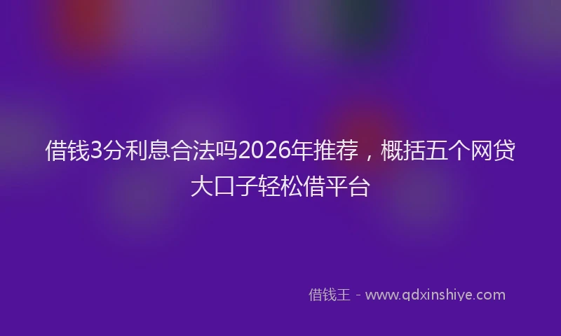 借钱3分利息合法吗2026年推荐，概括五个网贷大口子轻松借平台