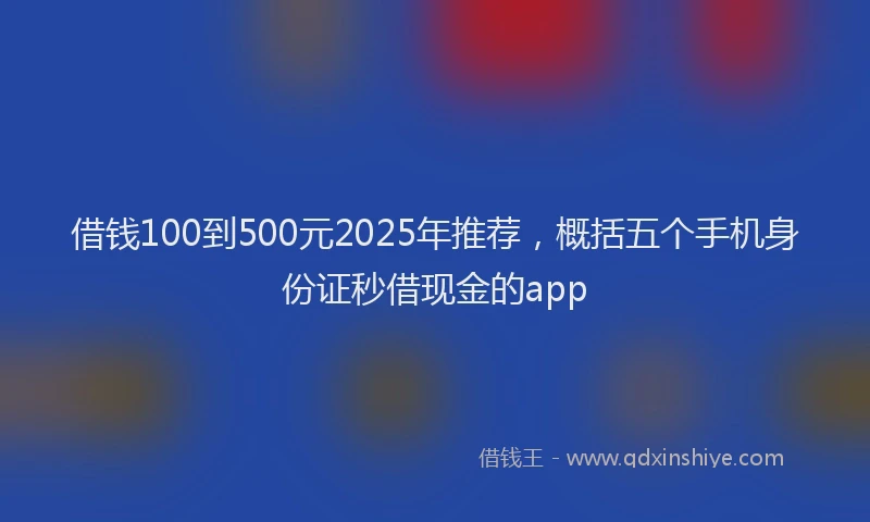 借钱100到500元2025年推荐,概括五个手机身份证秒借现金的app