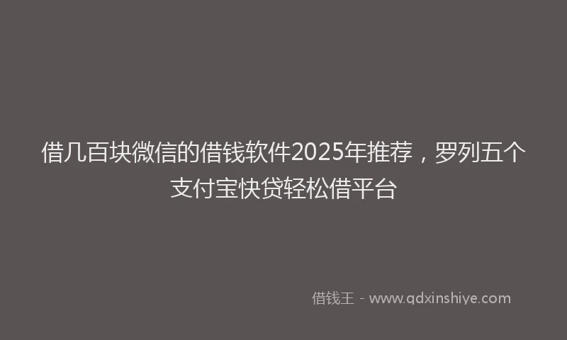 借几百块微信的借钱软件2025年推荐，罗列五个支付宝快贷轻松借平台