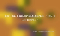借款分期好下款吗贴吧网2026年推荐，分享五个闪电审批的口子