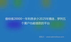 借呗借20000一年利息多少2025年精选，罗列五个黑户也能借款的平台
