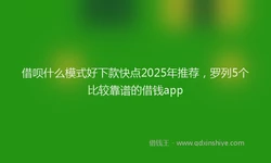 借呗什么模式好下款快点2025年推荐，罗列5个比较靠谱的借钱app