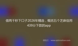 借两千秒下口子2026年精选，概括五个芝麻信用439分下款的app