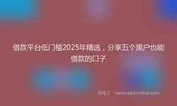 借款平台低门槛2025年精选，分享五个黑户也能借款的口子