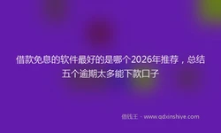 借款免息的软件最好的是哪个2026年推荐，总结五个逾期太多能下款口子