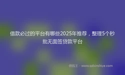 借款必过的平台有哪些2025年推荐，整理5个秒批无面签贷款平台