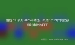 借钱700多万2026年精选，概括5个19岁贷款容易过审批的口子