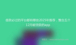 借款必过的平台都有哪些2025年推荐，整合五个12月能贷款的app