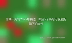 借几千周转2025年精选，概括5个高炮无视逾期能下的软件