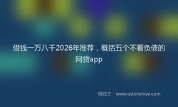 借钱一万八千2026年推荐，概括五个不看负债的网贷app