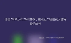 借钱7000万2026年推荐，盘点五个征信花了能网贷的软件