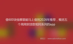 借600块钱哪里能马上借到2026年推荐，概括五个周周到贷款相同系列的app