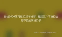 借钱1000的利息2026年推荐，概括五个不查征信好下款的网贷口子