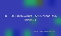 借一万好下款2026年精选，罗列五个比较好的小额贷款口子