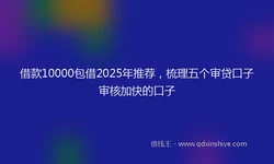 借款10000包借2025年推荐，梳理五个审贷口子审核加快的口子