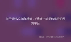 借用借钱2026年精选，归纳5个对征信宽松的网贷平台