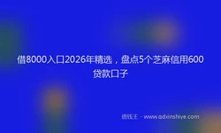 借8000入口2026年精选，盘点5个芝麻信用600贷款口子