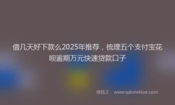 借几天好下款么2025年推荐，梳理五个支付宝花呗逾期万元快速贷款口子