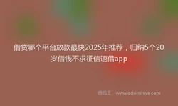 借贷哪个平台放款最快2025年推荐，归纳5个20岁借钱不求征信速借app
