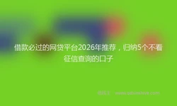 借款必过的网贷平台2026年推荐，归纳5个不看征信查询的口子