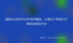 借款必过的平台2026年精选，分享五个审贷口子审核加快的平台