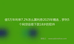 借5万年利率7.2%怎么算利息2025年精选，罗列5个网贷容易下款18岁的软件