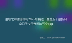 借呗之前能借钱吗2025年精选，整合五个最新网贷口子今日整理这五个app