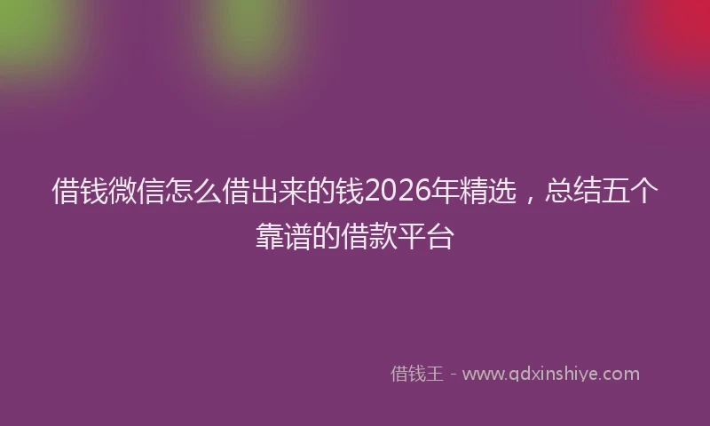 借钱微信怎么借出来的钱2026年精选,总结五个靠谱的借款平台