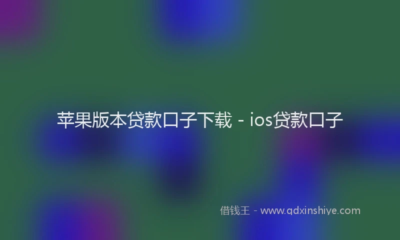 苹果版本贷款口子下载 - ios贷款口子