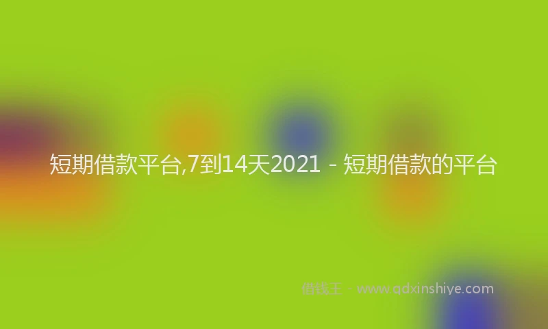短期借款平台,7到14天2021 - 短期借款的平台