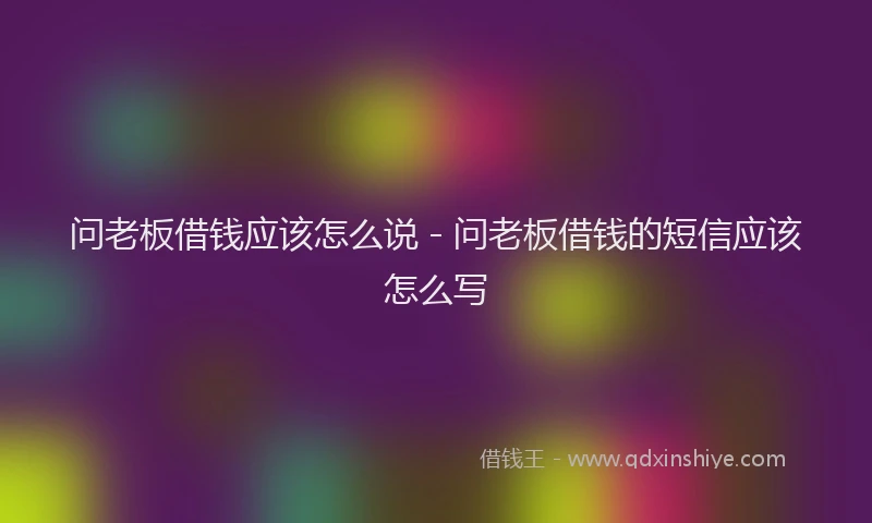 问老板借钱应该怎么说 - 问老板借钱的短信应该怎么写