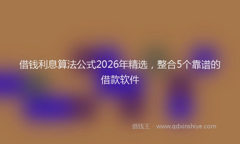 借钱利息算法公式2026年精选，整合5个靠谱的借款软件